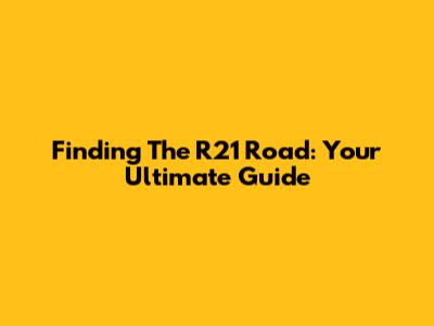 Finding The R21 Road: Your Ultimate Guide