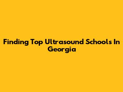 Finding Top Ultrasound Schools In Georgia