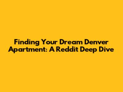Finding Your Dream Denver Apartment: A Reddit Deep Dive