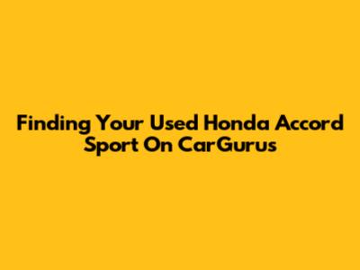 Finding Your Used Honda Accord Sport On CarGurus