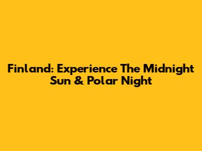 Finland: Experience The Midnight Sun & Polar Night