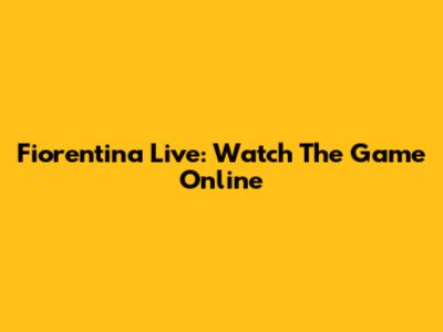 Fiorentina Live: Watch The Game Online