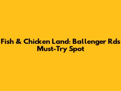 Fish & Chicken Land: Ballenger Rd's Must-Try Spot