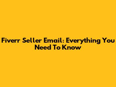 Fiverr Seller Email: Everything You Need To Know