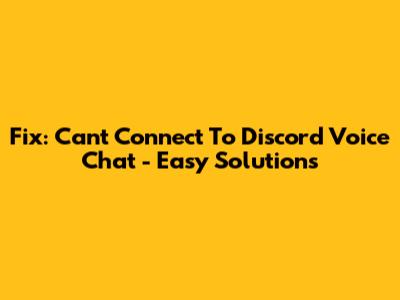 Fix: Can't Connect To Discord Voice Chat - Easy Solutions
