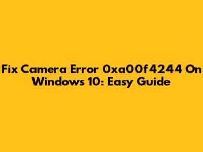 Fix Camera Error 0xa00f4244 On Windows 10: Easy Guide