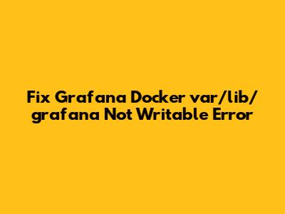 Fix Grafana Docker 'var/lib/grafana' Not Writable Error