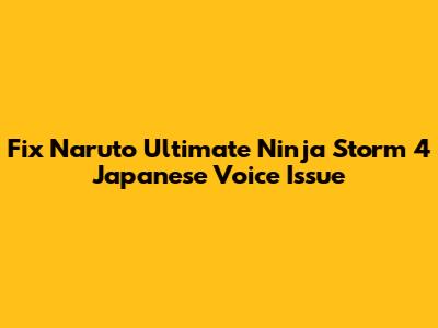 Fix Naruto Ultimate Ninja Storm 4 Japanese Voice Issue