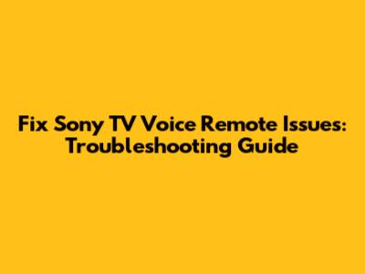 Fix Sony TV Voice Remote Issues: Troubleshooting Guide