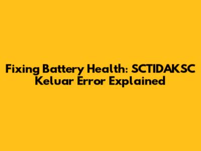 Fixing Battery Health: 'SCTIDAKSC Keluar' Error Explained
