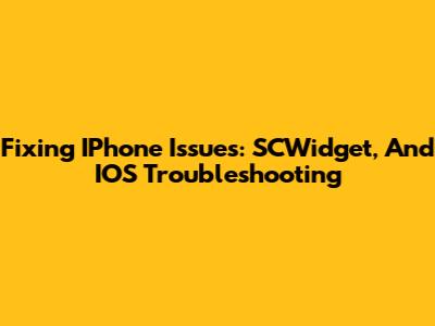 Fixing IPhone Issues: SCWidget, And IOS Troubleshooting