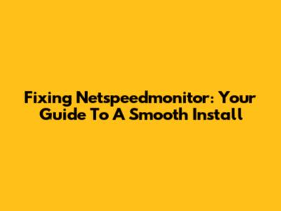 Fixing Netspeedmonitor: Your Guide To A Smooth Install