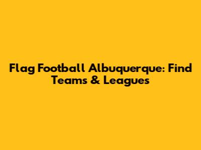 Flag Football Albuquerque: Find Teams & Leagues