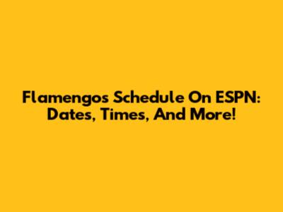 Flamengo's Schedule On ESPN: Dates, Times, And More!