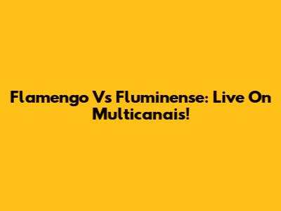 Flamengo Vs Fluminense: Live On Multicanais!