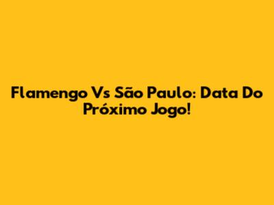 Flamengo Vs São Paulo: Data Do Próximo Jogo!