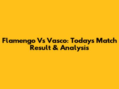 Flamengo Vs Vasco: Today's Match Result & Analysis