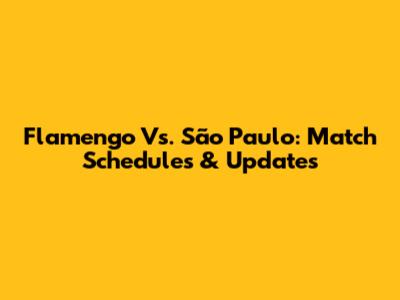 Flamengo Vs. São Paulo: Match Schedules & Updates