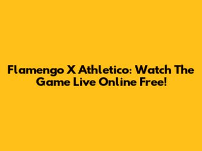 Flamengo X Athletico: Watch The Game Live Online Free!