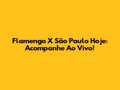 Flamengo X São Paulo Hoje: Acompanhe Ao Vivo!
