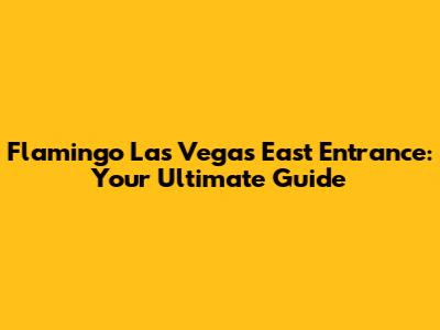 Flamingo Las Vegas East Entrance: Your Ultimate Guide