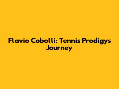 Flavio Cobolli: Tennis Prodigy's Journey