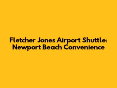 Fletcher Jones Airport Shuttle: Newport Beach Convenience