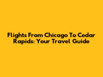 Flights From Chicago To Cedar Rapids: Your Travel Guide