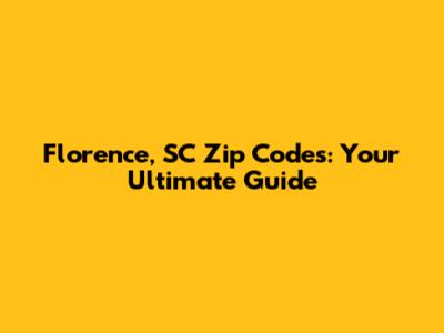 Florence, SC Zip Codes: Your Ultimate Guide