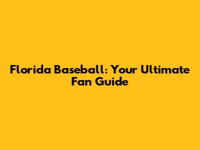 Florida Baseball: Your Ultimate Fan Guide