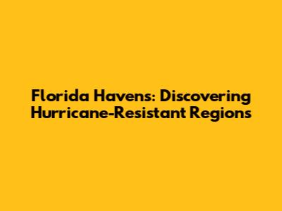 Florida Havens: Discovering Hurricane-Resistant Regions