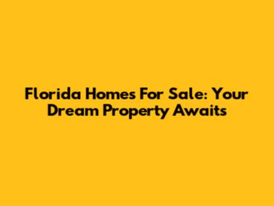 Florida Homes For Sale: Your Dream Property Awaits