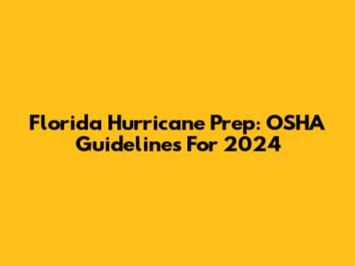 Florida Hurricane Prep: OSHA Guidelines For 2024