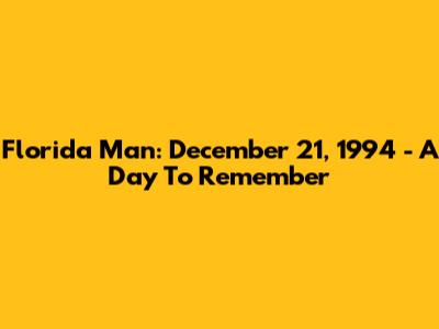 Florida Man: December 21, 1994 - A Day To Remember