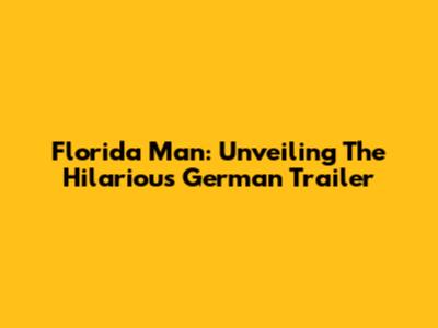 Florida Man: Unveiling The Hilarious German Trailer