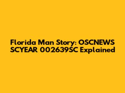 Florida Man Story: OSCNEWS SCYEAR 002639SC Explained