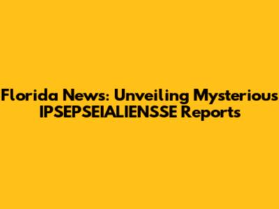 Florida News: Unveiling Mysterious IPSEPSEIALIENSSE Reports