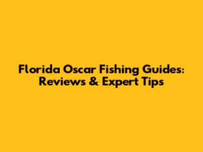 Florida Oscar Fishing Guides: Reviews & Expert Tips