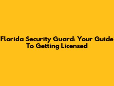 Florida Security Guard: Your Guide To Getting Licensed