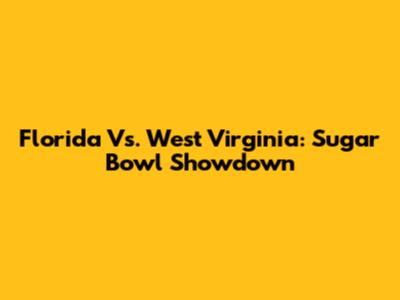 Florida Vs. West Virginia: Sugar Bowl Showdown