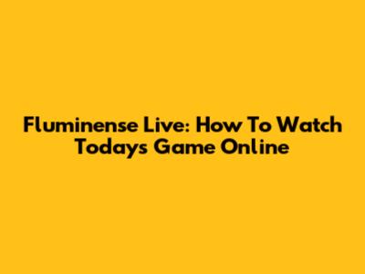 Fluminense Live: How To Watch Today's Game Online