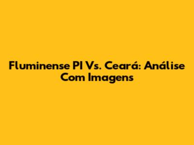 Fluminense PI Vs. Ceará: Análise Com Imagens