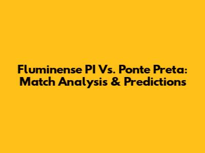 Fluminense PI Vs. Ponte Preta: Match Analysis & Predictions