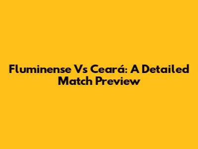 Fluminense Vs Ceará: A Detailed Match Preview