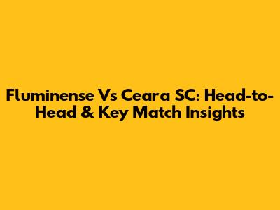 Fluminense Vs Ceara SC: Head-to-Head & Key Match Insights