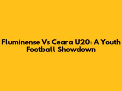 Fluminense Vs Ceara U20: A Youth Football Showdown