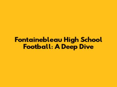 Fontainebleau High School Football: A Deep Dive