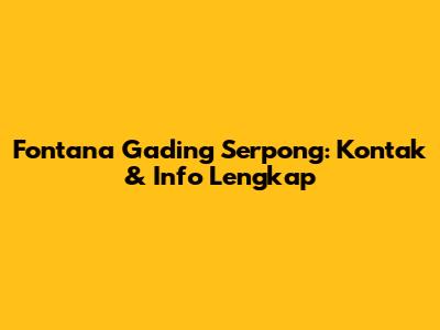 Fontana Gading Serpong: Kontak & Info Lengkap