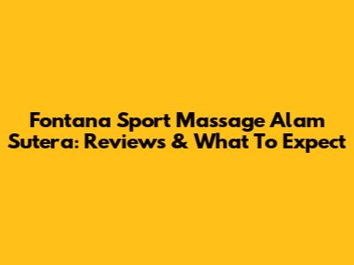 Fontana Sport Massage Alam Sutera: Reviews & What To Expect