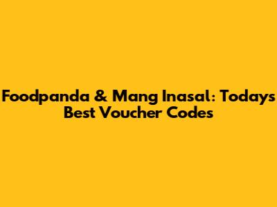 Foodpanda & Mang Inasal: Today's Best Voucher Codes